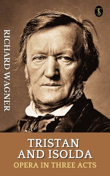 Tristan and Isolda : Opera in Three Acts - Richard Wagner