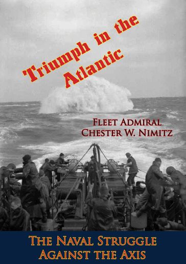 Triumph in the Atlantic: The Naval Struggle Against the Axis - E. B. Potter - Fleet Admiral Chester W. Nimitz