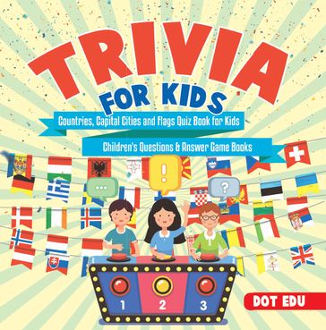 Trivia for Kids   Countries, Capital Cities and Flags Quiz Book for Kids   Children's Questions & Answer Game Books - Dot EDU