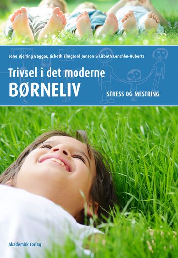 Trivsel i det moderne børneliv. Stress og mestring - Lene Bjerring Bagger - Lisbeth Elmgaard Jensen - Lisbeth Lenchler-Hubertz