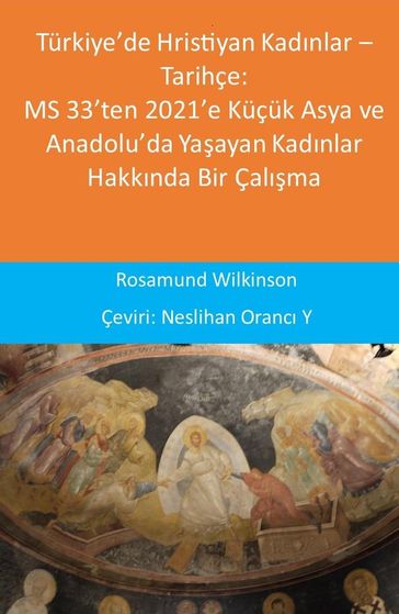 Türkiye'de Hristiyan Kadnlar  Tarihçe: MS 33'ten 2021'e Küçük Asya ve Anadolu'da Yaayan Kadnlar Hakknda Bir Çalma - Rosamund Wilkinson