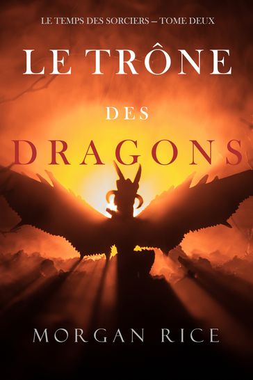 Le Trône des Dragons (Le Temps des Sorciers  Tome Deux) - Morgan Rice