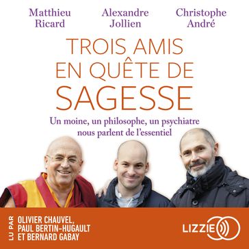 Trois amis en quête de sagesse - Christophe André - Alexandre Jollien - Matthieu Ricard