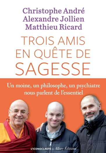 Trois amis en quête de sagesse - Alexandre Jollien - Matthieu Ricard - Christophe André