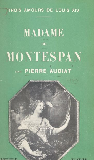 Trois amours de Louis XIV (2). Madame de Montespan - Pierre Audiat