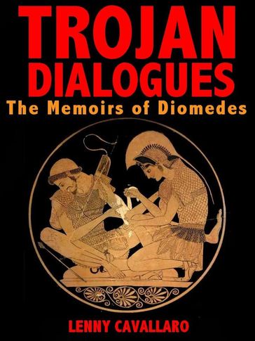 Trojan Dialogues: The Memoirs of Diomedes - Lenny Cavallaro