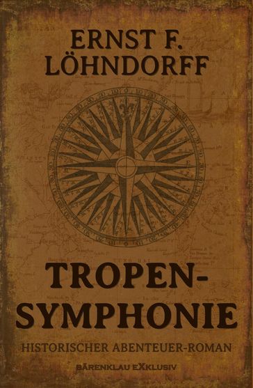 Tropensymphonie - Ein historischer Abenteuerroman - Ernst F. Lohndorff