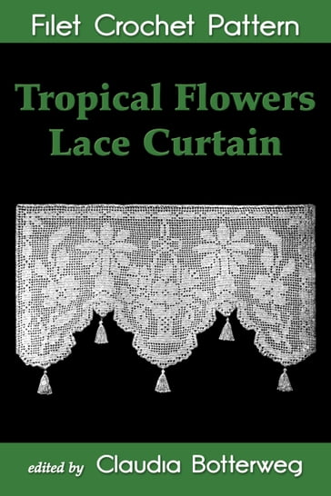 Tropical Flowers Lace Curtain Filet Crochet Pattern - Claudia Botterweg - Mary E. Fitch