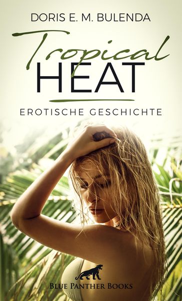Tropical Heat   Erotische Geschichte - Doris E. M. Bulenda