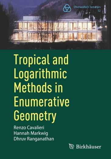Tropical and Logarithmic Methods in Enumerative Geometry - Renzo Cavalieri - Hannah Markwig - Dhruv Ranganathan