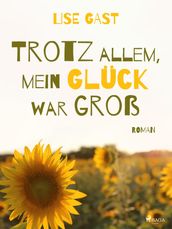 Trotz allem, mein Glück war groß