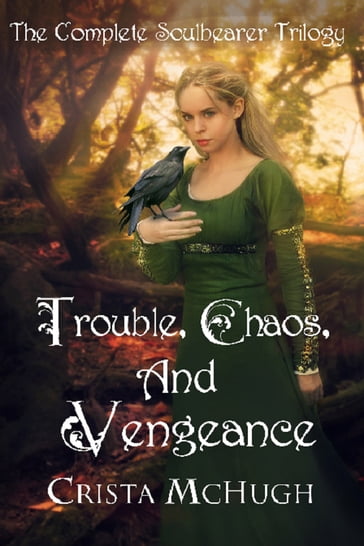 Trouble, Chaos and Vengeance: The Complete Soulbearer Trilogy - Crista McHugh