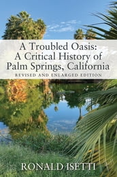 A Troubled Oasis: A Critical History of Palm Springs, California