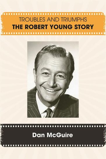 Troubles and Triumphs: The Robert Young Story - Dan McGuire