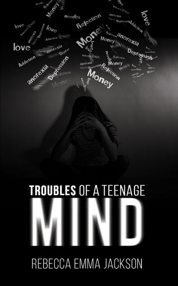 Troubles of a Teenage Mind - Rebecca EmmaJackson