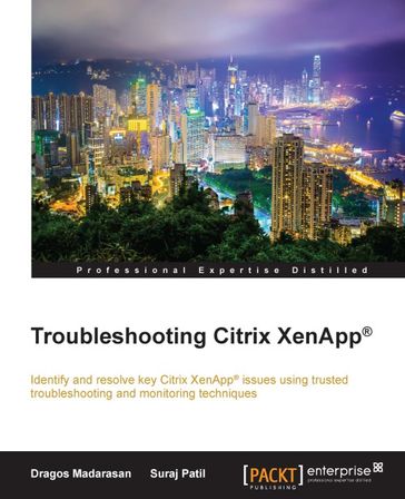 Troubleshooting Citrix XenApp® - Dragos Madarasan - Suraj Patil