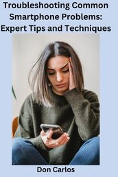 Troubleshooting Common Smartphone Problems: Expert Tips and Techniques