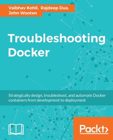 Troubleshooting Docker - John Wooten - Rajdeep Dua - Vaibhav Kohli