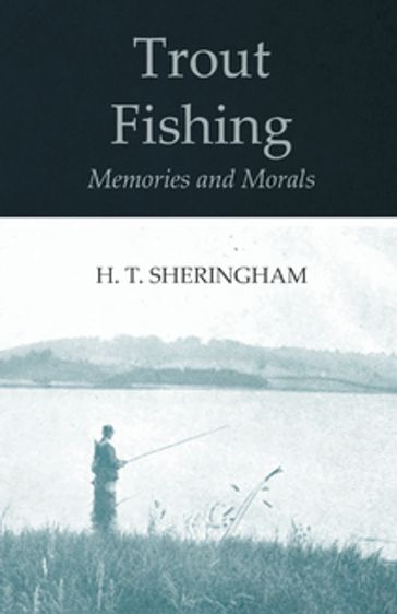 Trout Fishing Memories and Morals - H. T. Sheringham