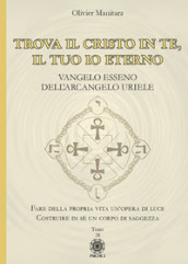 Trova il Cristo in te, il tuo io eterno. Vangelo Esseno dell Arcangelo Uriele