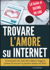 Trovare l amore su internet. La guida al dating online