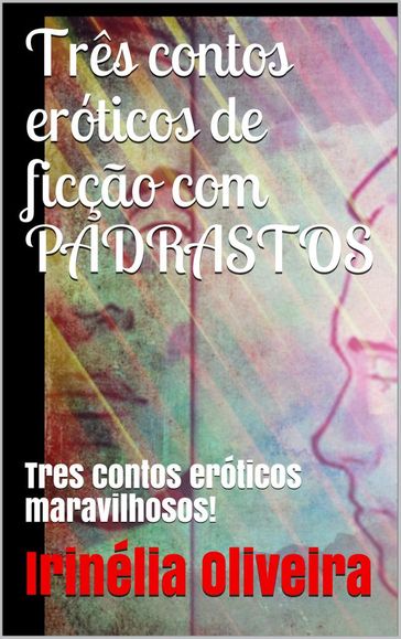 Três contos eróticos lindos - Irinélia Oliveira