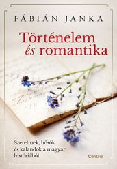 Történelem és romantika - Szerelmek, hsök és kalandok a magyar históriából