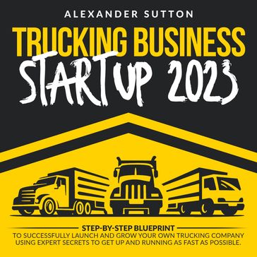 Trucking Business Startup 2023 - Alexander Sutton