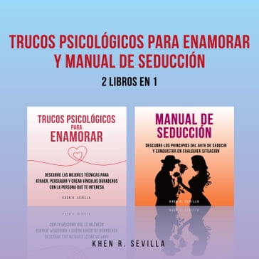 Trucos Psicológicos Para Enamorar y Manual De Seducción: 2 Libros en 1 - Khen R. Sevilla