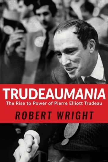 Trudeaumania - Robert Wright