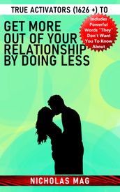 True Activators (1626 +) to Get More out of Your Relationship by Doing Less