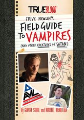 True Blood: Steve Newlin s Field Guide to Vampires (And Other Creatures of Satan)