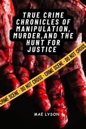 True Crime Chronicles of Manipulation, Murder, and the Hunt for Justice