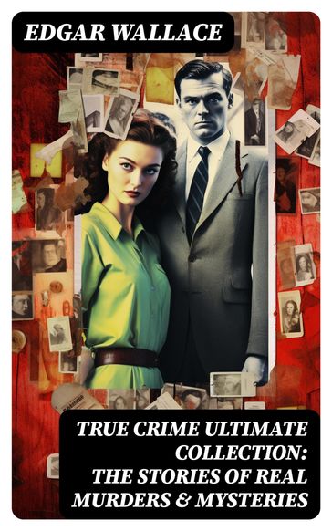 True Crime Ultimate Collection: The Stories of Real Murders & Mysteries - Edgar Wallace