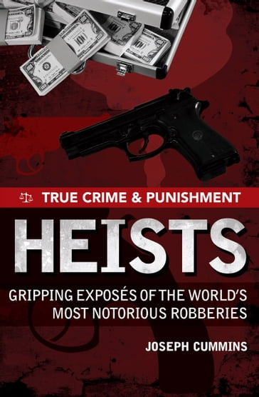 True Crime and Punishment: Heists - Joseph Cummins