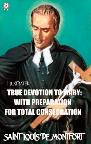 True Devotion to Mary: With Preparation for total Consecration. Illustrated - Saint Louis de Montfort
