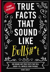 True Facts That Sound Like Bull$#*t