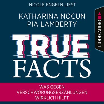 True Facts - Was gegen Verschwörungserzählungen wirklich hilft (Ungekürzt) - Katharina Nocun - Pia Lamberty