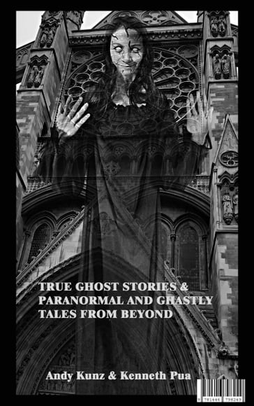 True Ghost Stories & Paranormal and Ghastly Tales from Beyond - Andy Kunz