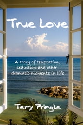 True Love: A Story of Temptation, Seduction, and Other Dramatic Moments in Life