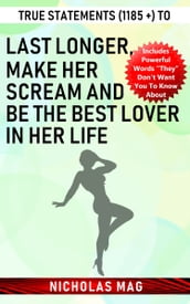True Statements (1185 +) to Last Longer, Make Her Scream and Be the Best Lover in Her Life