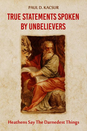 True Statements Spoken By Unbelievers - Paul D. Kacsur