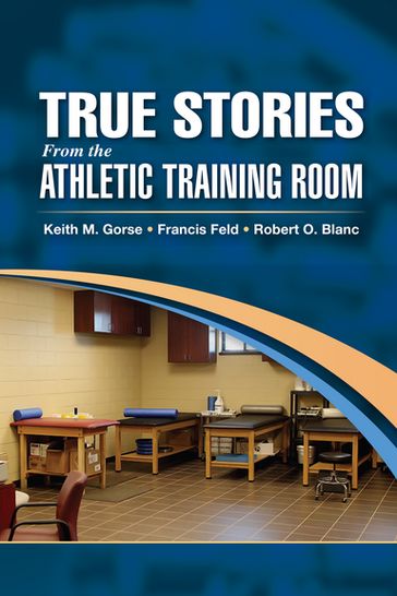 True Stories From the Athletic Training Room - Keith Gorse - Francis Feld - Robert Blanc