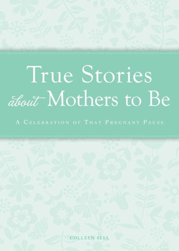 True Stories about Mothers to Be - Colleen Sell