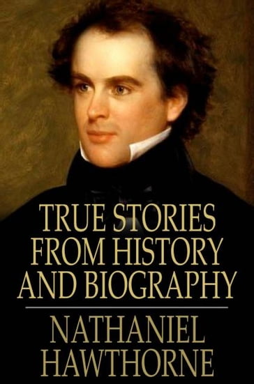 True Stories from History and Biography - Hawthorne Nathaniel