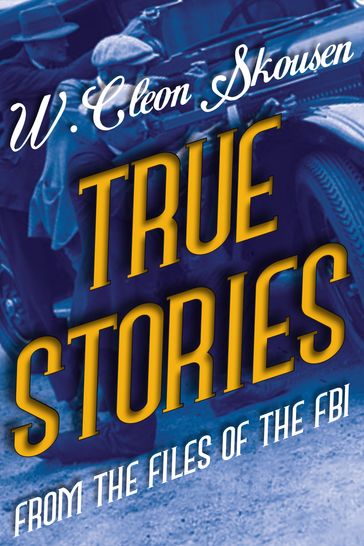 True Stories from the Files of the FBI - Paul B. Skousen - W. Cleon Skousen