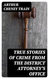 True Stories of Crime From the District Attorney s Office