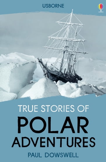 True Stories of Polar Adventures: Usborne True Stories: Usborne True Stories - Paul Dowswell