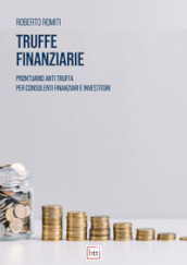 Truffe finanziarie. Prontuario anti truffa per consulenti finanziari e investitori