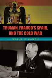 Truman, Franco s Spain, and the Cold War